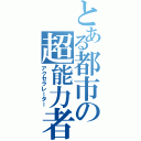 とある都市の超能力者（アクセラレーター）