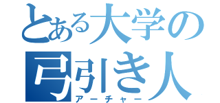 とある大学の弓引き人（アーチャー）