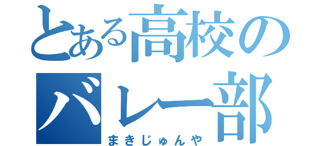 とある高校のバレー部員（まきじゅんや）