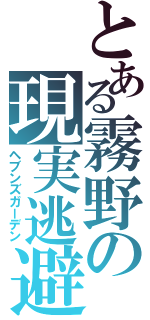 とある霧野の現実逃避（ヘブンズガーデン）