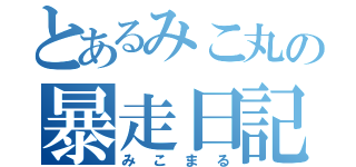 とあるみこ丸の暴走日記（みこまる）