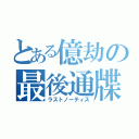 とある億劫の最後通牒（ラストノーティス）