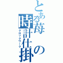 とある苺の時計仕掛け（クロックワーク）