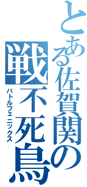 とある佐賀関の戦不死鳥（バトルフェニックス）