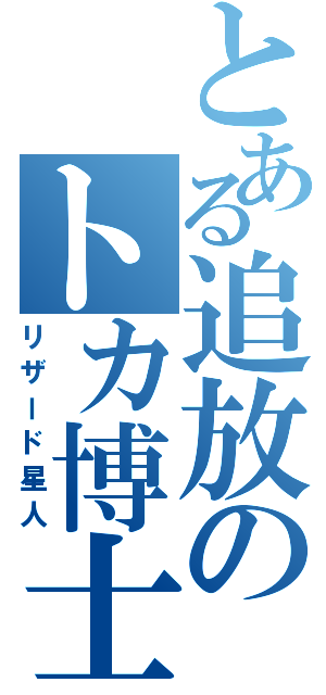 とある追放のトカ博士（リザード星人）