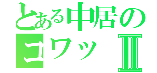 とある中居のコワッⅡ（）