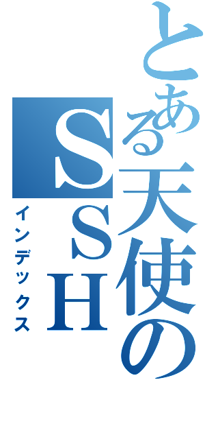 とある天使のＳＳＨ（インデックス）