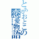 とあるおとこの恋愛物語（女だけど塾（ｒｙ）