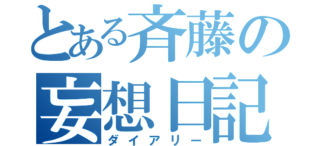 とある斉藤の妄想日記（ダイアリー）