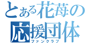 とある花苺の応援団体（ファンクラブ）