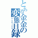 とある金金の変態目録（インデックス）