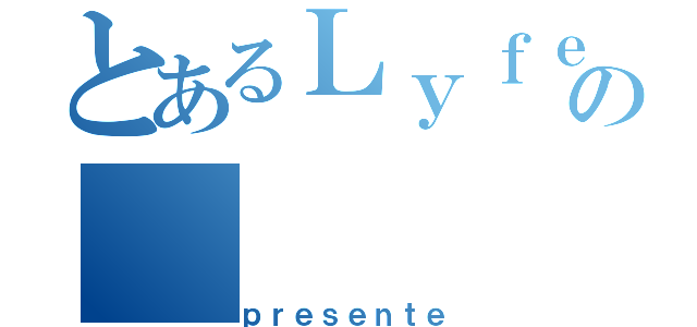 とあるＬｙｆｅｅの（ｐｒｅｓｅｎｔｅ）