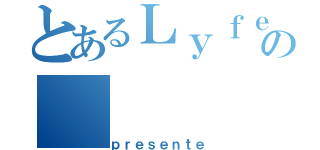 とあるＬｙｆｅｅの（ｐｒｅｓｅｎｔｅ）