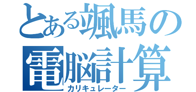 とある颯馬の電脳計算（カリキュレーター）