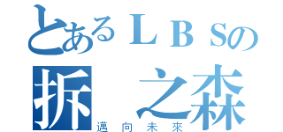 とあるＬＢＳの拆綠之森（邁向未來）