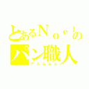 とあるＮｏｅｌのパン職人（アムムムム）