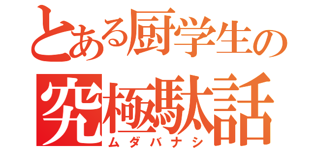 とある厨学生の究極駄話（ムダバナシ）