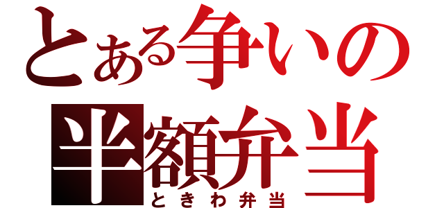 とある争いの半額弁当（ときわ弁当）