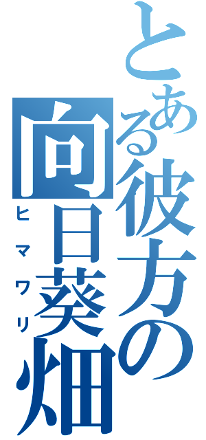 とある彼方の向日葵畑（ヒマワリ）