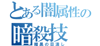 とある闇属性の暗殺技（暗黒の目潰し）