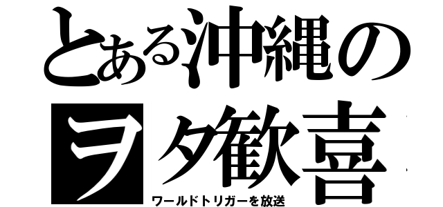 とある沖縄のヲタ歓喜（ワールドトリガーを放送）