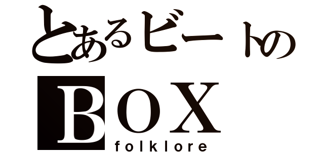 とあるビートのＢＯＸ（ｆｏｌｋｌｏｒｅ）