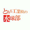 とある工業校の水球部（）