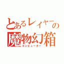 とあるレイヤーの魔物幻箱（コンピューター）