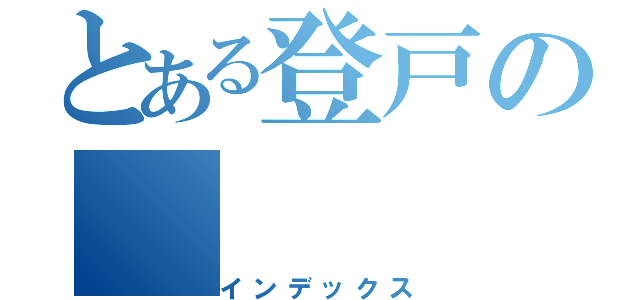 とある登戸の（インデックス）