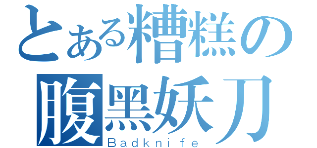 とある糟糕の腹黑妖刀（Ｂａｄｋｎｉｆｅ）