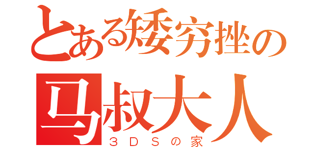 とある矮穷挫の马叔大人（３ＤＳの家）