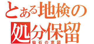 とある地検の処分保留（仙石の意図）