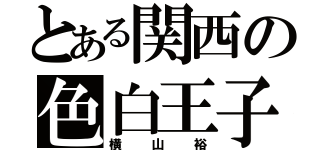 とある関西の色白王子（横山裕）