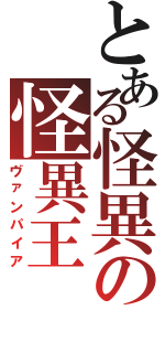 とある怪異の怪異王（ヴァンパイア）