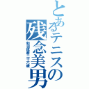 とあるテニスの残念美男（和田琢磨二十六歳）