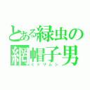 とある緑虫の網帽子男（ミドリムシ）