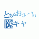 とあるおひとりの陰キャ（）