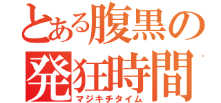 とある腹黒の発狂時間（マジキチタイム）