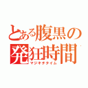 とある腹黒の発狂時間（マジキチタイム）