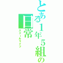 とある１年５組の日常（スクールライフ）