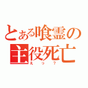 とある喰霊の主役死亡（えっ？）