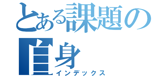 とある課題の自身（インデックス）