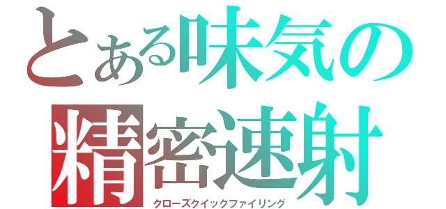 とある味気の精密速射（クローズクイックファイリング）