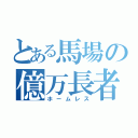 とある馬場の億万長者（ホームレス）