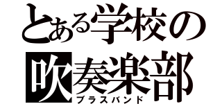 とある学校の吹奏楽部（ブラスバンド）