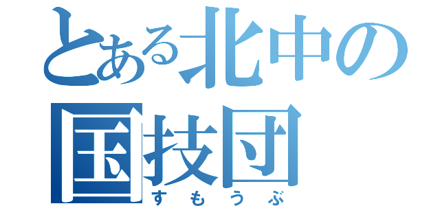 とある北中の国技団（すもうぶ）