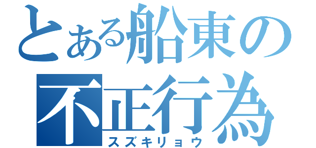 とある船東の不正行為（スズキリョウ）