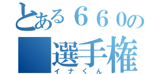 とある６６０の 選手権（イナくん）