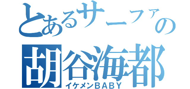 とあるサーファーの胡谷海都（イケメンＢＡＢＹ）