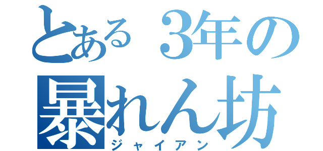 とある３年の暴れん坊（ジャイアン）